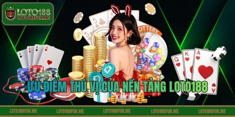 Ưu điểm thú vị của nền tảng LOTO188